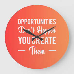 Opportunities Don't Happen You Create Them Large Clock