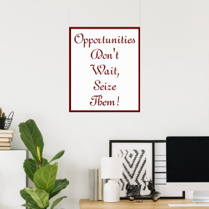 Opportunities Don't Wait, Seize Them!  Poster