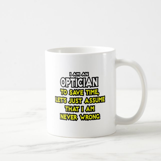 Optician .. Assume I Am Never Wrong Coffee Mug (Right)