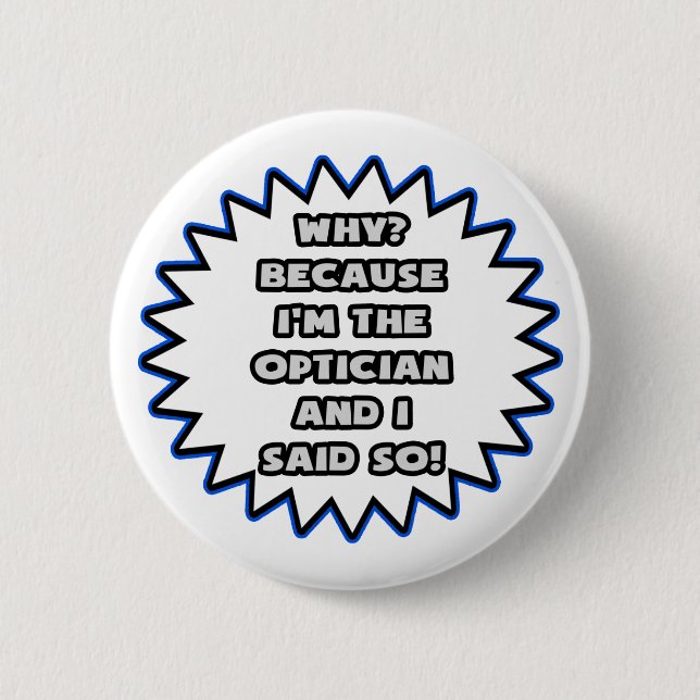 Optician .. Because I Said So 2 Inch Round Button (Front)