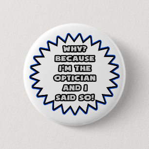 Optician .. Because I Said So 2 Inch Round Button