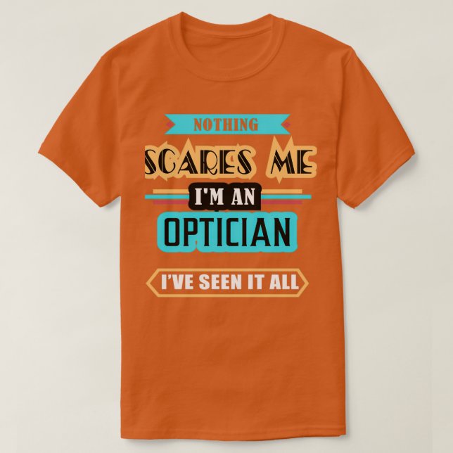 Optician Nothing Scares Me T-Shirt (Design Front)