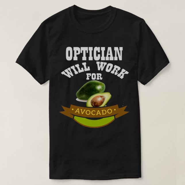 Optician Will Work for Avocado 3 T-Shirt (Design Front)