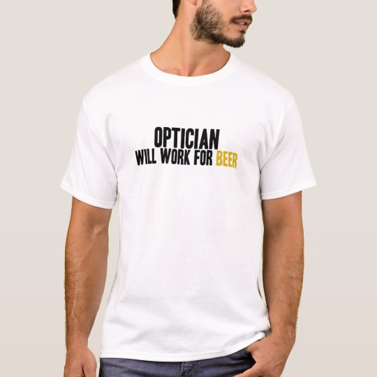 Optician-Will Work For Beer T-Shirt