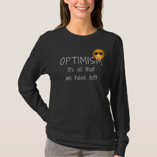 Optimism It S All We Have Left Smile Stay Positiv T-Shirt