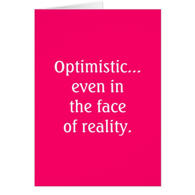 Optimistic...even in the faceof reality Card (Front)