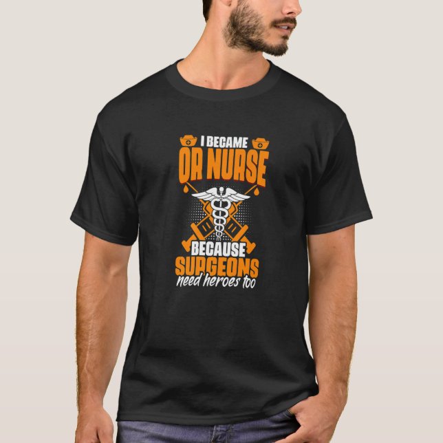 Or Surgeon Need Heroes  Operating Medical Rn Nursi T-Shirt (Front)