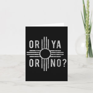Or Ya, Or No_ Zia Funny New Mexico Saying  Card