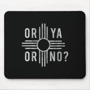 Or Ya, Or No_ Zia Funny New Mexico Saying  Mouse Pad