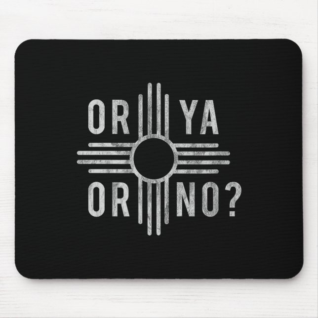 Or Ya, Or No_ Zia Funny New Mexico Saying  Mouse Pad (Front)