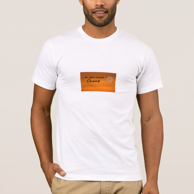 "... Or You Could Chant" SGI Buddhist T-Shirt (Front)