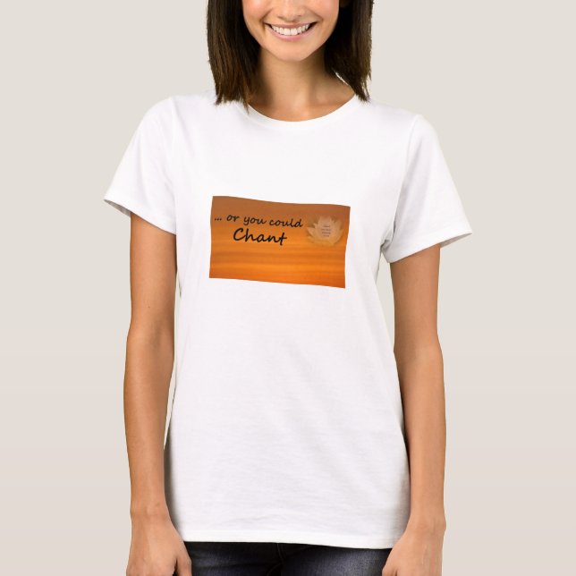 "... or You Could Chant" SGI Buddhist T-Shirt (Front)