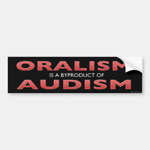 ORALISM IS A BYPRODUCT OF AUDISM BUMPER STICKER
