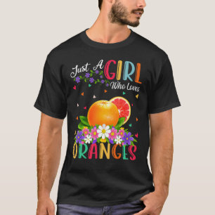 Orange Fruit Just A Girl Who Loves Oranges T-Shirt