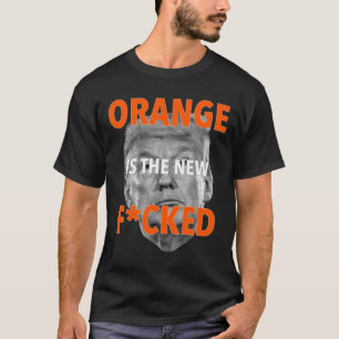Orange Is The New Fcked ... Donald Trump T-Shirt