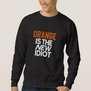 Orange Is The New Idiot  Funny Hilarious Sweatshirt