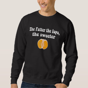Orange The Fatter The Fupa The Sweeter Sweatshirt