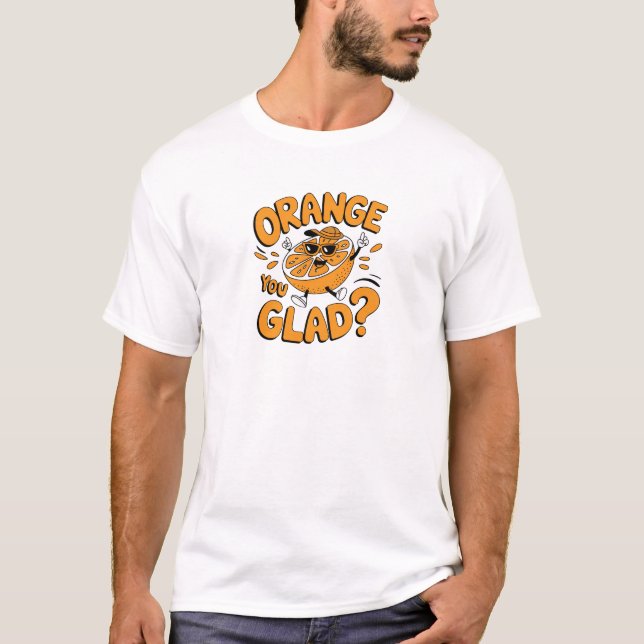 Orange You Glad Funny Fruit Design T-Shirt (Front)