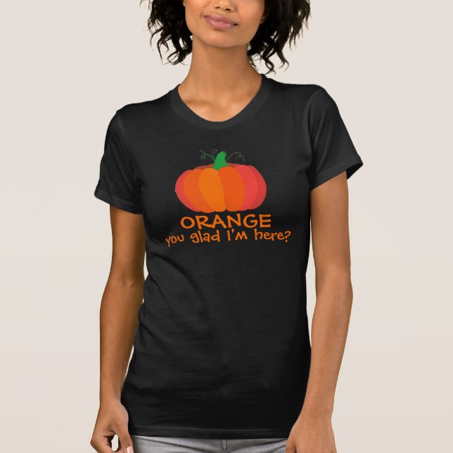 Orange You Glad I'm Here Funny  T-Shirt (Front)