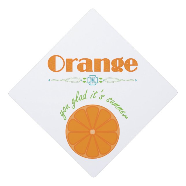 Orange You Glad It's Summer Graduation Cap Topper (Front)