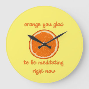 "Orange You Glad To Be Meditating Right Now" Large Clock