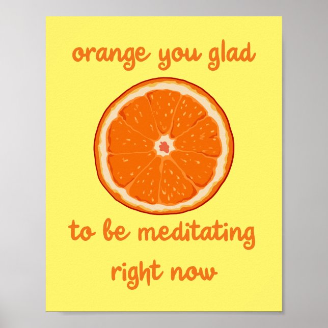 "Orange You Glad To Be Meditating Right Now" Poster (Front)