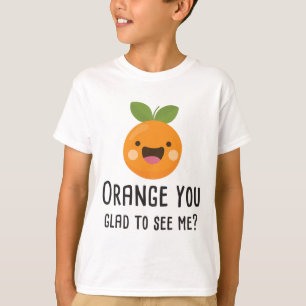 Orange You Glad To See Me Funny Pun Fruit T-Shirt