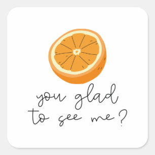 Orange You Glad To See Me? Square Sticker