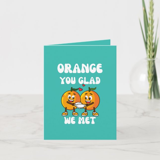 Orange You Glad We Met Funny  Card (Front)