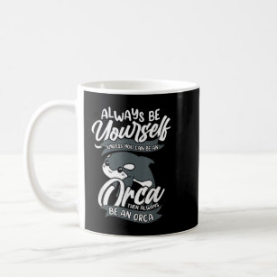 Orca Always be yourself unless you can be an orca Coffee Mug