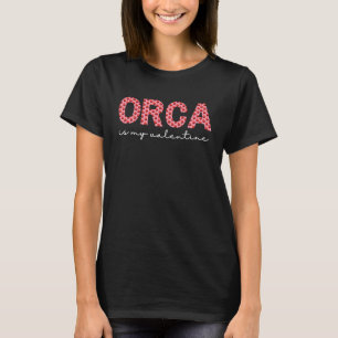 Orca Is My Valentine Heart Shape Orca Fish Valenti T-Shirt