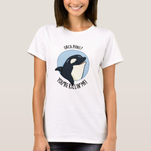 Orca Puns You're Killin Me Funny Killer Whale Pun T-Shirt