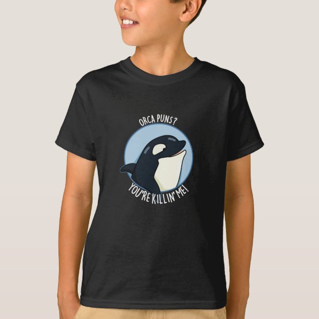 Orca Puns You're Killin Me Funny Whale Pun Dark BG T-Shirt (Front)