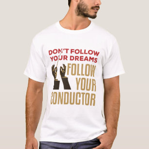 Orchestra Conductor Funny Follow Your Conductor T-Shirt