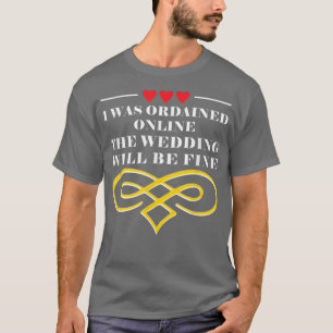 Ordained Online Wedding Will be Fine Officiant T-Shirt