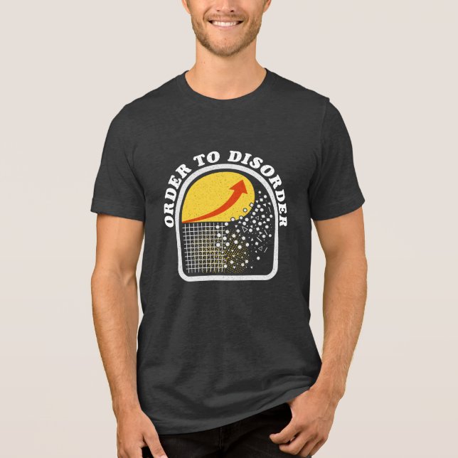 Order to Disorder, Gift for STEM Student, Engineer Tri-Blend Shirt (Front)