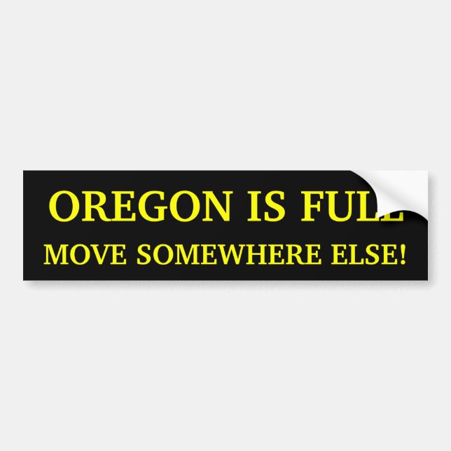 Oregon Is Full Move Somewhere Else! Bumper Sticker (Front)