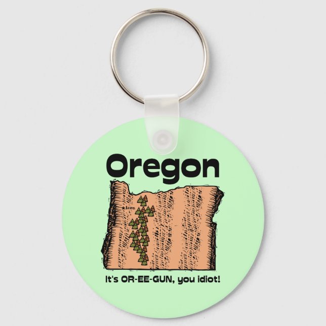 Oregon OR State Motto ~ It's OR-EE-GUN, you idiot! Keychain (Front)
