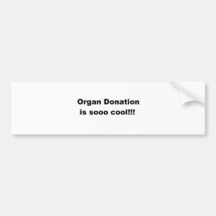 Organ Donation is sooo cool!!! Bumper Sticker