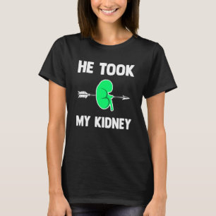 Organ Donor - He Took My Kidney Organs Donation T-Shirt