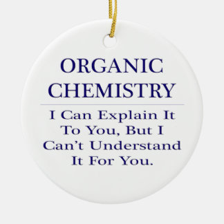 Organic Chemist Joke .. Explain Not Understand Ceramic Ornament