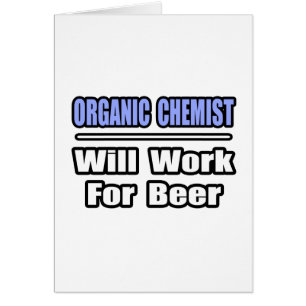 Organic Chemist...Will Work For Beer