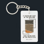 Organic Chemistry Science Teacher Personalized Keychain<br><div class="desc">Cute and funny chemistry button to treat yourself or as a gift for your favourite scientist, chemistry teacher or graduate. The saying on this decorative button is... well, find out for yourself. It's a joke about a chemical solution. Perfect for geeks or chemistry teachers featuring funny lab experiment pun. Add...</div>
