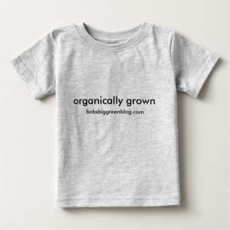 organically grown, bobsbiggreenblog.com baby T-Shirt