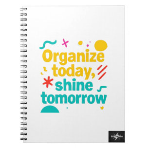Organize Today, Shine Tomorrow Motivational Plan Notebook