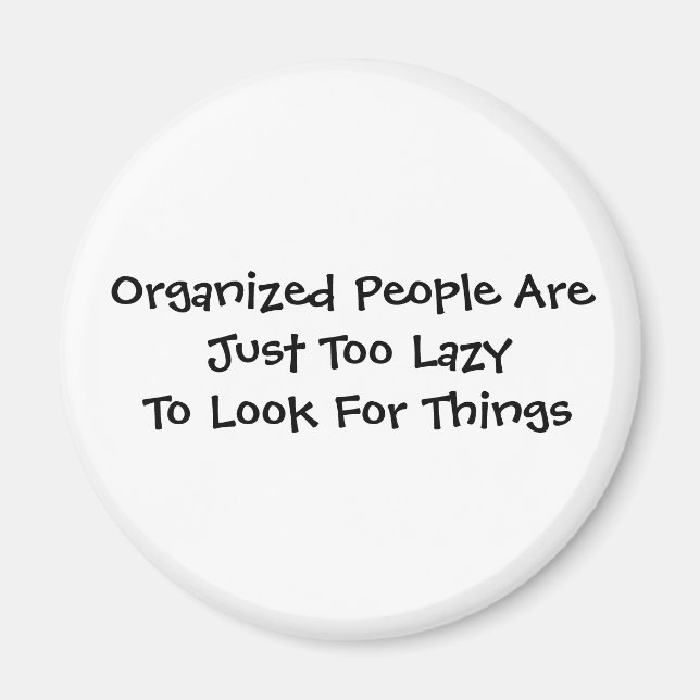 Organized People Are Just Too Lazy To Look For ... Magnet (Front)