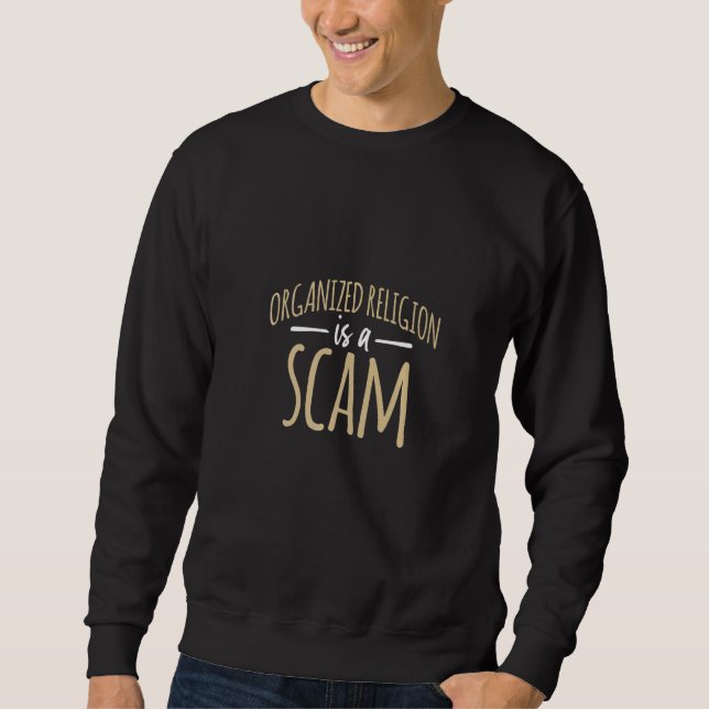 Organized Religion Is A Scam Atheist Freethinker P Sweatshirt (Front)