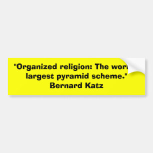 "Organized religion: The world's largest pyramid s Bumper Sticker
