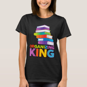 Organizing King Quote Fun For Books Lovers Librari T-Shirt