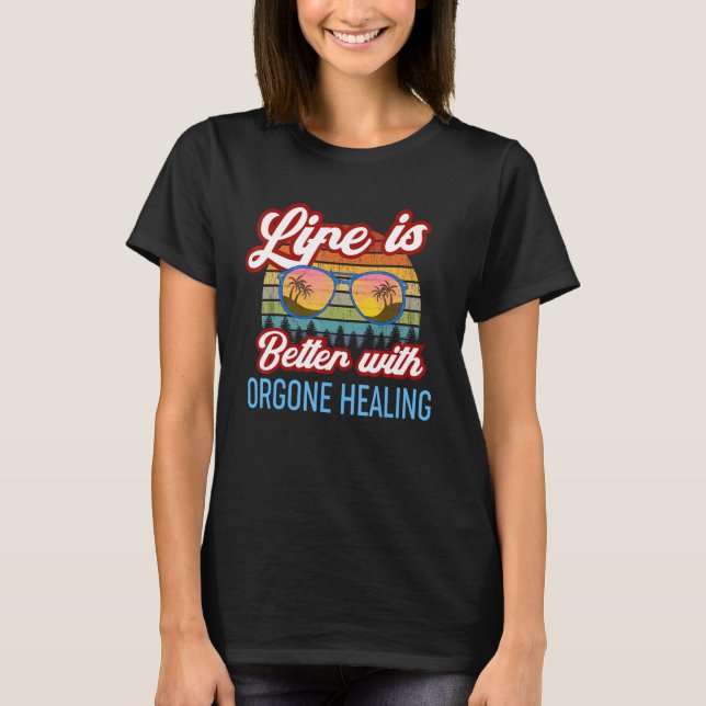 Orgone Healing Sunset Life Is Better With Orgone H T-Shirt (Front)